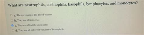 Solved What Are Neutrophils Eosinophils Basophils Chegg