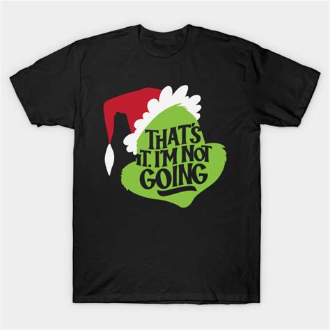 Thats It Im Not Going Grinch T Shirt Teepublic