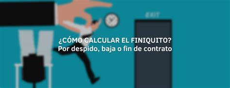 ¿cómo Calcular El Finiquito Por Despido Baja O Fin De Contrato Quipu