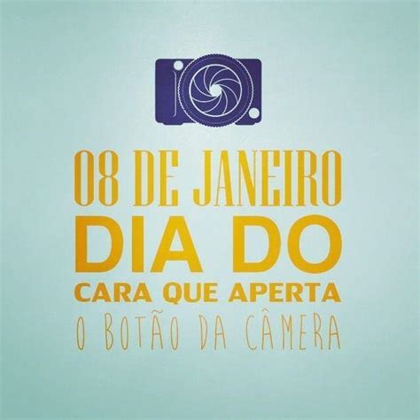 08 de Janeiro Dia do cara que aperta o botão da câmera