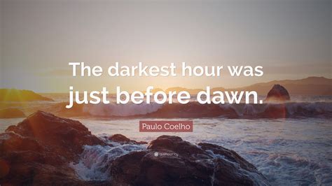 Paulo Coelho Quote The Darkest Hour Was Just Before Dawn”