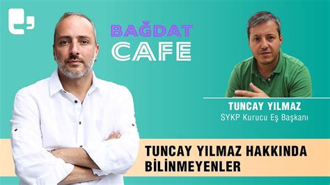 Tuncay Y Lmaz Hakk Nda Bilinmeyenler Ba Dat Cafe Eyl L Youtube