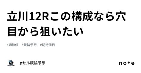 立川12r🔥🔥この構成なら穴目から狙いたい🔥🔥｜pセル競輪予想