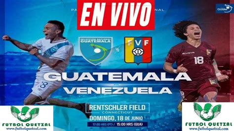 Ver Guatemala Vs Venezuela En Vivo Partido Amistoso Internacional 2023