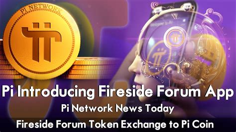 Pi Network News Today Pi Introducing Fireside Forum App Fireside