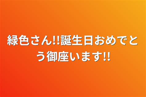 緑色さん誕生日おめでとう御座います 全1話 作者milksakuraの連載小説 テラーノベル