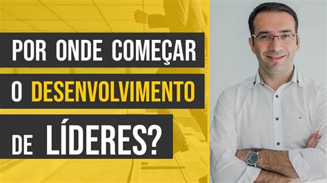 Por Onde Começar O Desenvolvimento De Líderes Da Sua Empresa Youtube