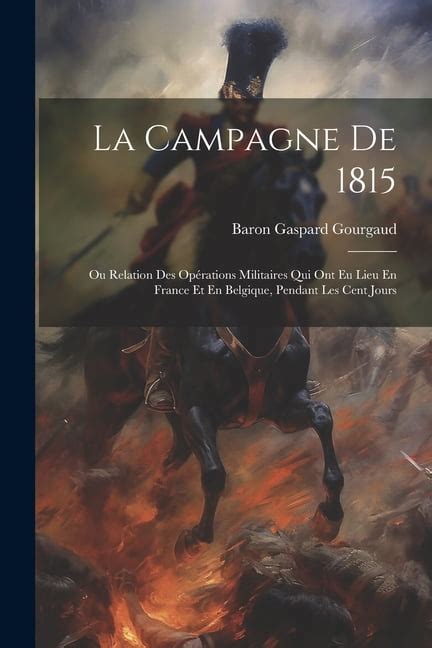 La Campagne De 1815 Ou Relation Des Op Rations Militaires Qui Ont Eu