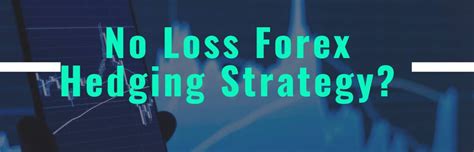 No Loss Forex Hedging Strategy Pros And Cons