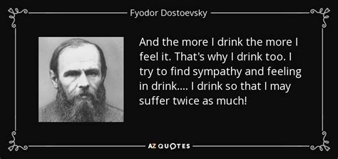 Fyodor Dostoevsky Quote And The More I Drink The More I Feel It