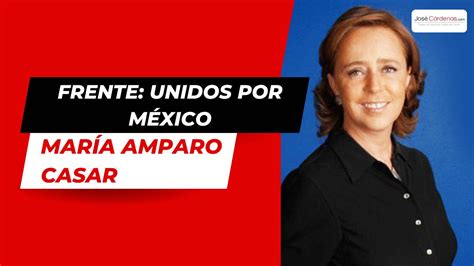 “unidos Por México” Frente ‘ciudadano Antiamlo María Amparo Casar José Cárdenas