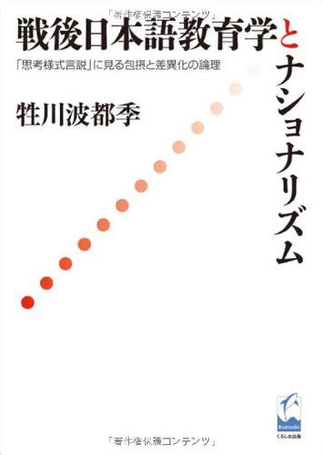 『戦後日本語教育学とナショナリズム――「思考様式言説」に見る包摂と差異化の論理』牲川波都季 くろしお出版 2012 Contents