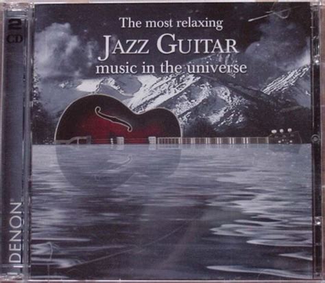 The Most Relaxing Jazz Guitar Music In The Universe By Various Artists Cd Jun 2005 2 Discs