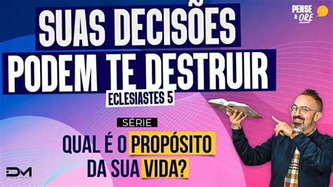 Suas DecisÕes Podem Te Destruir Eclesiastes 5 SÉrie Qual É O PropÓsito Da Sua Vida Pense E