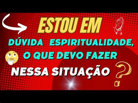 Estou em DÚVIDA o que devo fazer nessa SITUAÇÃO espiritualidade