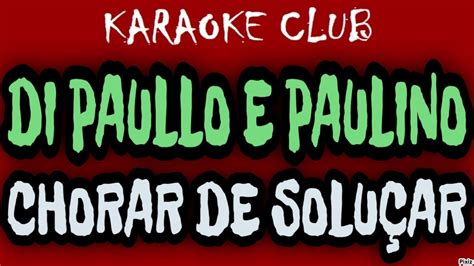 Di Paullo E Paulino Chorar De Solu Ar Karaok Youtube