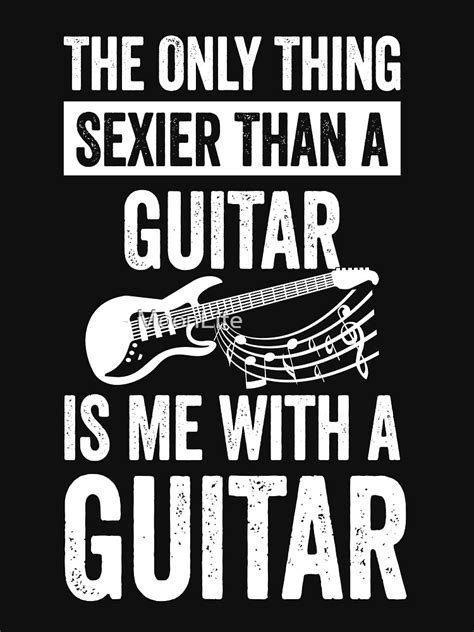 The Only Thing Sexier Than Guitars Is Me With Guitar Funny Guitars Lovers T T Shirt By