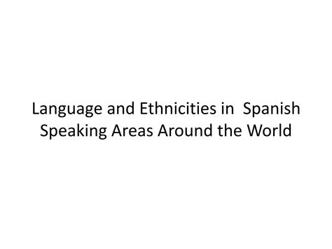 Language And Ethnicities In Spanish Speaking Areas Around | PPTX