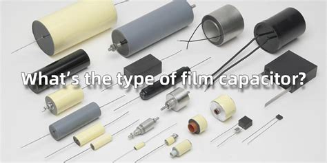 Film Capacitor: definition, usage, types and other FAQs