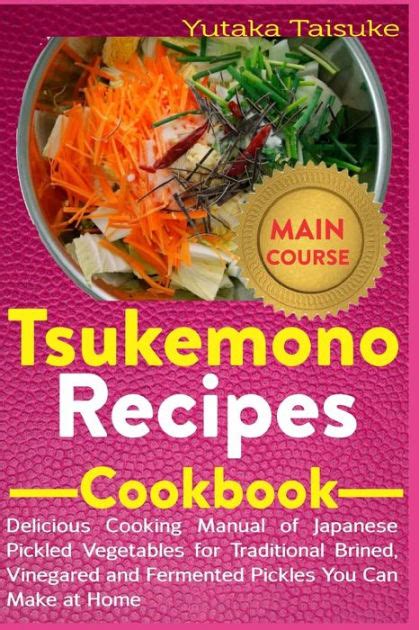 Tsukemono Recipes Cookbook: Delicious Cooking Manual of Japanese ...