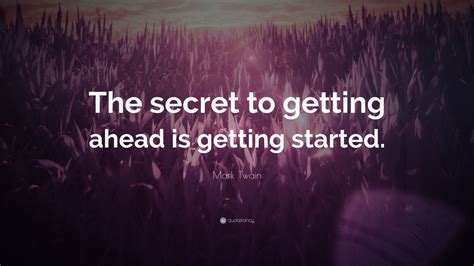 Mark Twain Quote The Secret To Getting Ahead Is Getting Started 31