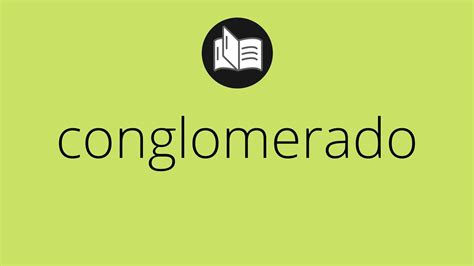 Que Significa CONGLOMERADO Conglomerado SIGNIFICADO Conglomerado