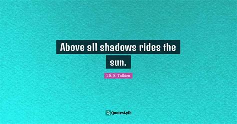 Above All Shadows Rides The Sun Quote By J R R Tolkien Quoteslyfe