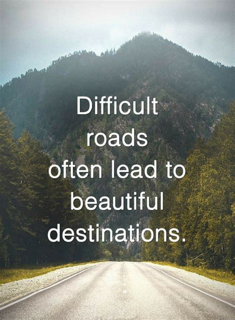 Quotes Difficult Roads Often Lead To Beautiful Destinations Positive