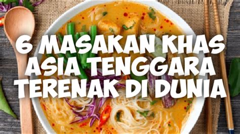 6 MAKANAN ASIA TENGGARA YANG MASUK DAPTAR MAKANAN TERENAK DI DUNIA