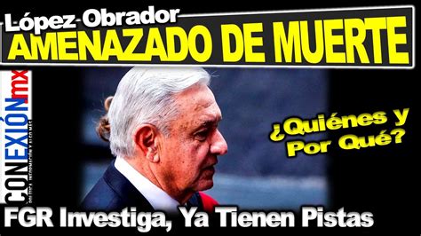 Amenazado De Muerte El Presidente L Pez Obrador Gertz Manero Los Tiene