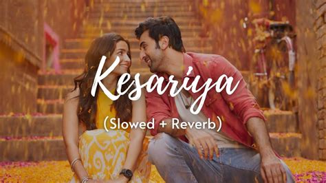 Arijit Singh Kesariya Slowed Reverb Brahmāstra Kesariya Tera