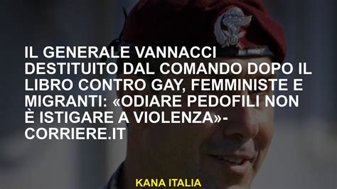 Il Generale Vannacci Stato Licenziato Dal Comando Dopo Il Libro