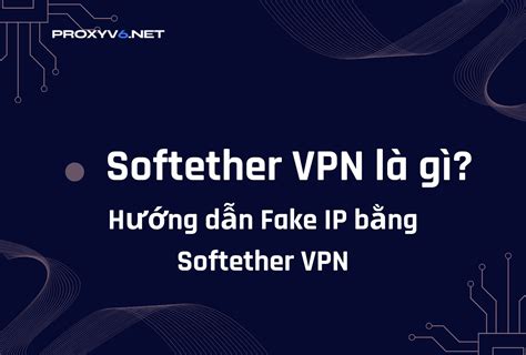 Softether Vpn Là Gì Hướng Dẫn Fake Ip Bằng Softether Vpn Tin Tức