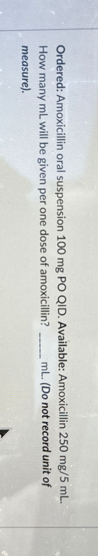 Solved Ordered: Amoxicillin oral suspension 100 ﻿mg PO QID. | Chegg.com