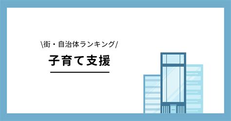 子育て支援が手厚い街自治体ランキング！子育てしやすい制度も紹介！