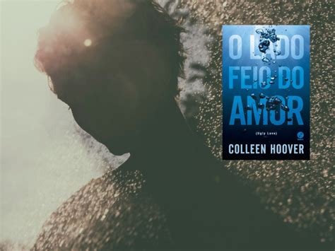 Livro Lado Feio Do Amor - Sinopse do livro O Lado Feio do Amor da Colleen Hoover