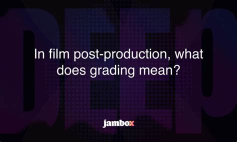 In Film Post Production What Does Grading Mean Jambox Blog