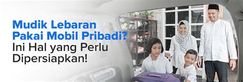 Mudik Lebaran Pakai Mobil Pribadi Ini Hal Yang Perlu Dipersiapkan