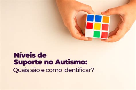 Níveis de Suporte no Autismo: Quais São e Como Identificar?