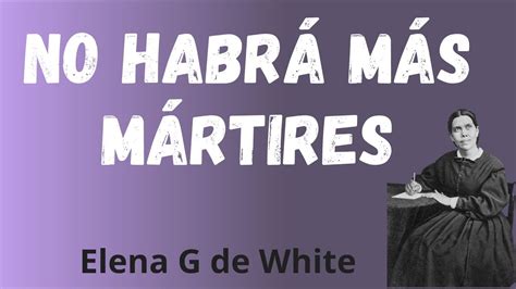 No habrá más mártires Elena G de White Maranata el Señor Viene