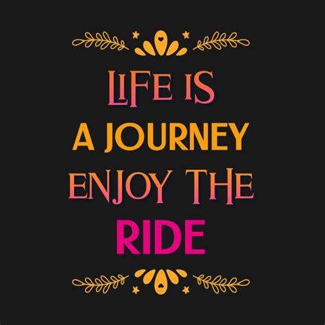 Life Is A Journey Enjoy The Ride Quote Life Is A Journey Enjoy The