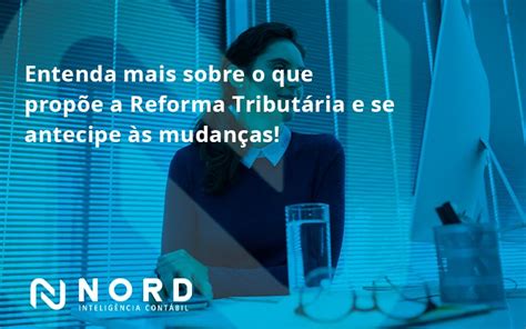 Entenda Mais Sobre O Que Propõe A Reforma Tributária E Se Antecipe às