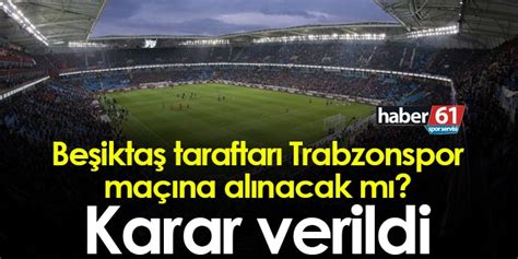 Beşiktaş taraftarı Trabzonspor maçına alınacak mı Karar verildi