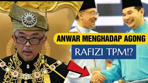 ANWAR MENGHADAP AGONG BENTANG KABINET BARU RAFIZI TIMBALAN PERDANA