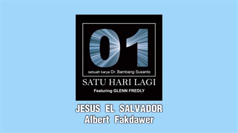 Jesus El Salvador Albert Fakdawer Album Satu Hari Lagi Youtube