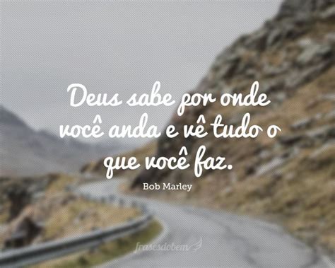 Deus Sabe Por Onde Você Anda E Vê Tudo O Que Você Faz Deus Sabe