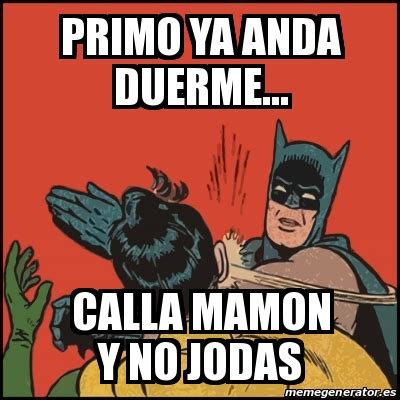 Meme Batman Slaps Robin Primo Ya Anda Duerme Calla Mamon Y No