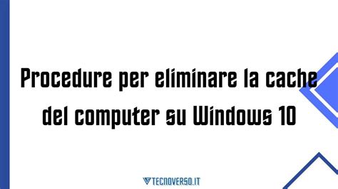 Procedure Per Eliminare La Cache Del Computer Su Windows