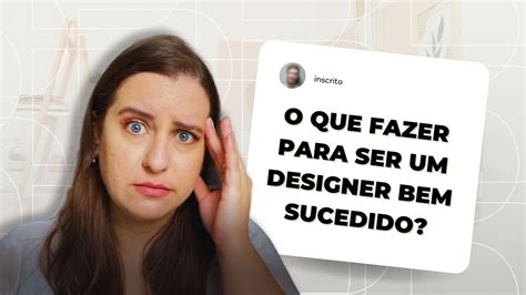 O que preciso FAZER para ser um DESIGNER BEM SUCEDIDO Design Gráfico