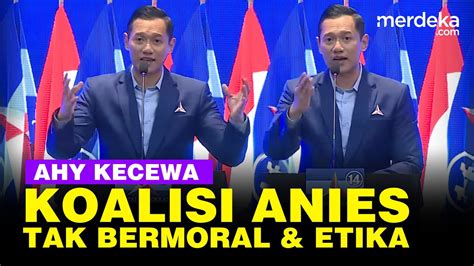 Kecewa Berat AHY Blak Blakan Tuding Koalisi Anies Tak Bermoral Dan